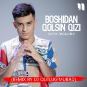 Boshidan qolsin qizi (remix by Dj Qutlug'murad)