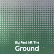 My Feet hit The Ground
