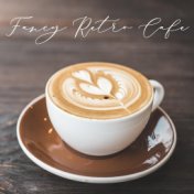 Fancy Retro Cafe – Atmospheric Jazz Melodies for Relaxing Moments with Favorite Coffee