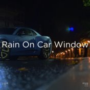 !!!" Rain On Car Window "!!!