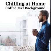 Chilling at Home: Coffee Jazz Background