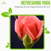 Refreshing Yoga - Healing Music For Inner Strength And Positive Life, Vol. 2