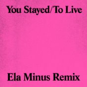 You Stayed / To Live (Ela Minus Remix)