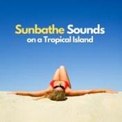 Sunbathe Sounds on a Tropical Island