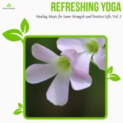 Refreshing Yoga - Healing Music For Inner Strength And Positive Life, Vol. 3