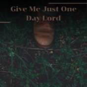 Give Me Just One Day Lord