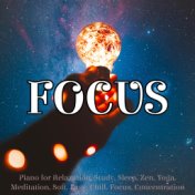 Focus: Piano for Relaxation, Study, Sleep, Zen, Yoga, Meditation, Soft, Easy, Chill, Focus, Concentration