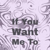 If You Want Me To