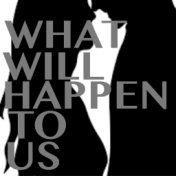 What Will Happen To Us