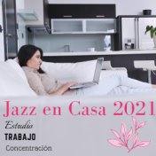 Jazz en Casa 2021 (Estudio, Trabajo, Concentración, Jazz Relajante y Calmante)