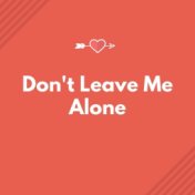 Don't Leave Me Alone