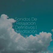 Sonidos De Relajación Definitivos | Meditación