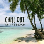 Chill Out on the Beach: Relaxing Summer Chillout Compilation of the 15 Best Tracks to Relax and Unwind during the Holidays, a Da...