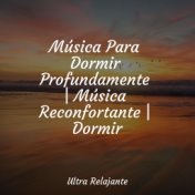 Música Para Dormir Profundamente | Música Reconfortante | Dormir