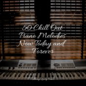 50 Chill Out Piano Melodies Now Today and Forever