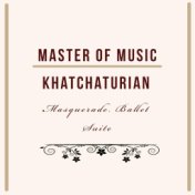 Master of Music, Khatchaturian - Masquerade. Ballet Suite