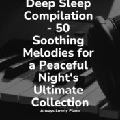 Deep Sleep Compilation - 50 Soothing Melodies for a Peaceful Night's Ultimate Collection