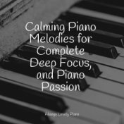 Calming Piano Melodies for Complete Deep Focus, and Piano Passion