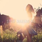 Stop Making Me