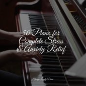 50 Piano for Complete Stress & Anxiety Relief