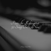 Piano for Relaxation: 50 Songs From Now