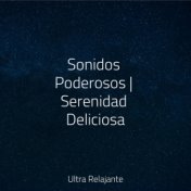 Sonidos Poderosos | Serenidad Deliciosa