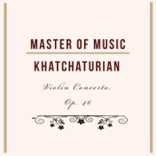 Master of Music, Khatchaturian - Violin Concerto, Op. 46