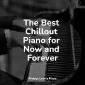 The Best Chillout Piano for Now and Forever