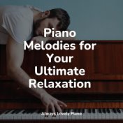Piano Melodies for Your Ultimate Relaxation