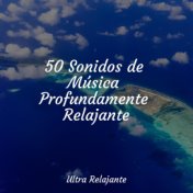 50 Sonidos de Música Profundamente Relajante