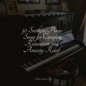 50 Soothing Piano Songs for Complete Relaxation and Anxiety Relief