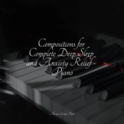 Compositions for Complete Deep Sleep and Anxiety Relief - Piano