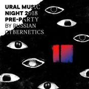 Ural Music Night 2018 Pre-Party by Russian Cybernetics (Compiled by 4Mal)