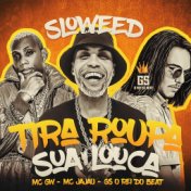 Tira Roupa Sua Louca (Sloweed)