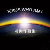 Jesus Who Am I (湘海作品集Ⅰ)