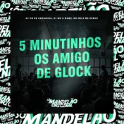 5 Minutinhos - Os Amigo de Glock