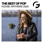 The Best Of Pop House Anthems 2023
