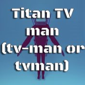 Titan TV Man (TV-man or TVman)