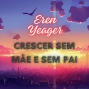 Eren Yeager "Crescer Sem Mãe e Sem Pai"