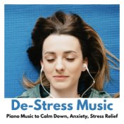 De-Stress Music: Piano Music to Calm Down, Anxiety, Stress Relief