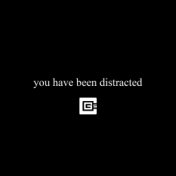 You Have Been Distracted