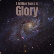 A Million Years In Glory