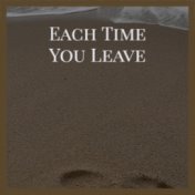 Each Time You Leave