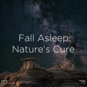 !!!"  Fall Asleep: Nature's Cure "!!!