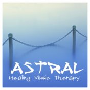 Astral Healing Music Therapy – Music for Yoga and Meditation