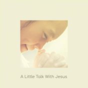 A Little Talk With Jesus