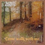 Come walk with me