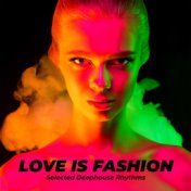 Love Is Fashion - Selected Deephouse Rhythms