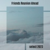 Friends Reunion Ahead Select 2023