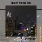 Dreamy Melody Time Select 2023